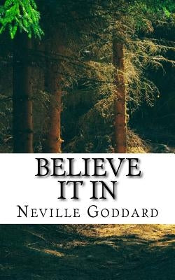 Neville Goddard - Believe it In by Goddard, Neville