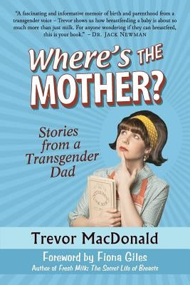 Where's the Mother?: Stories from a Transgender Dad by MacDonald, Trevor