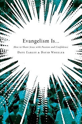 Evangelism Is...: How to Share Jesus with Passion and Confidence by Earley, Dave