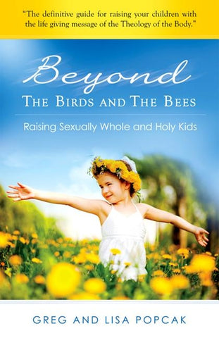 Beyond the Birds and the Bees: Raising Sexually Whole and Holy Kids by Popcak, Greg And Lisa