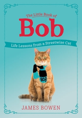 The Little Book of Bob: Life Lessons from a Streetwise Cat by Bowen, James