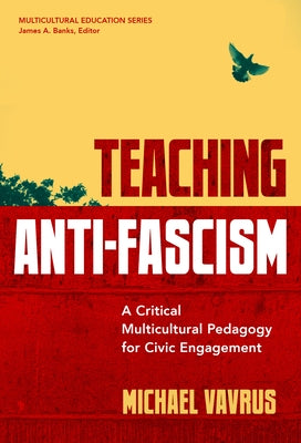 Teaching Anti-Fascism: A Critical Multicultural Pedagogy for Civic Engagement by Vavrus, Michael