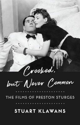Crooked, But Never Common: The Films of Preston Sturges by Klawans, Stuart