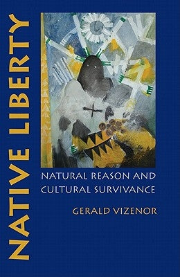 Native Liberty: Natural Reason and Cultural Survivance by Vizenor, Gerald