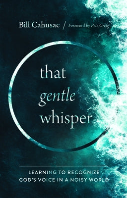 That Gentle Whisper: Learning to Recognize God's Voice in a Noisy World by Cahusac, Bill