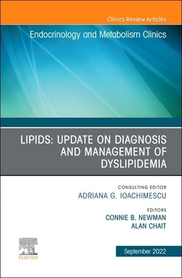 Lipids: Update on Diagnosis and Management of Dyslipidemia, an Issue of Endocrinology and Metabolism Clinics of North America: Volume 51-3 by Newman, Connie B.