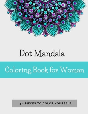 Dot Mandala Coloring Book for Women: 50 Pieces to color yourself - Point Painting - Mandala Coloring Book for Adults with Dots by Sand, Anna
