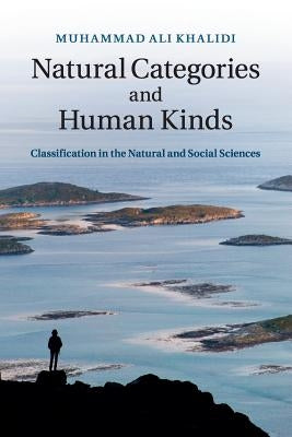 Natural Categories and Human Kinds: Classification in the Natural and Social Sciences by Khalidi, Muhammad Ali