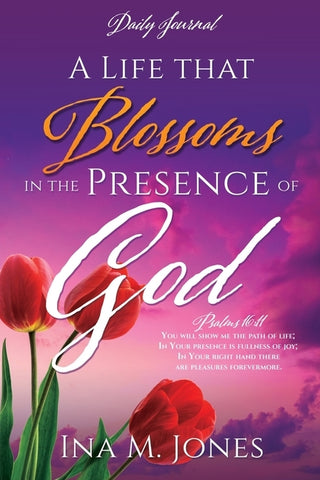 A Life that Blossoms in the Presence of God: Daily Journal by Jones, Ina M.