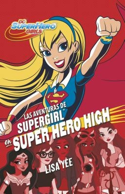 Las Aventuras de Supergirl En Super Hero High / Supergirl at Super Hero High by Yee, Lisa