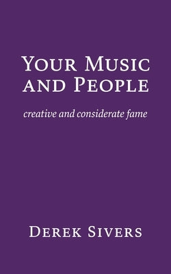 Your Music and People: creative and considerate fame by Sivers, Derek