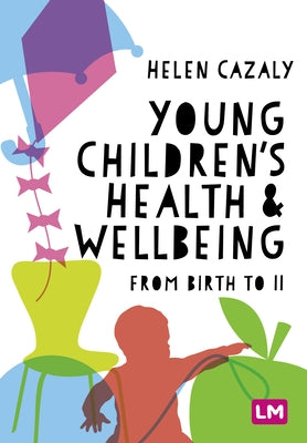 Young Children&#8242;s Health and Wellbeing: From Birth to 11 by Cazaly, Helen