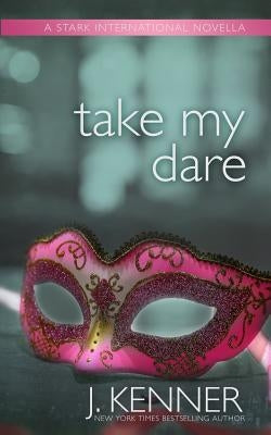 Take My Dare: A Stark International Novella by Kenner, J.