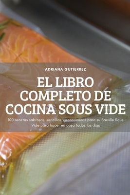 El Libro Completo de Cocina Sous Vide by Adriana Gutierrez