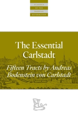 The Essential Carlstadt: Fifteen Tracts by Andreas Bodenstein (Carlstadt) Von Karlstadt by Bodenstein Von Carlstadt, Andreas, Carls