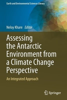 Assessing the Antarctic Environment from a Climate Change Perspective: An Integrated Approach by Khare, Neloy