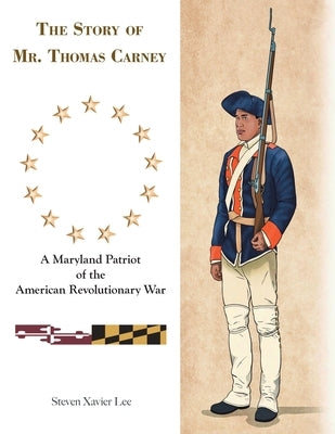 The Story of Mr. Thomas Carney: A Maryland Patriot of the American Revolutionary War by Lee, Steven Xavier