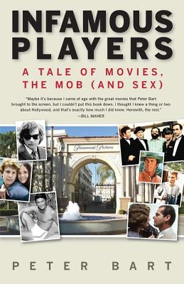 Infamous Players: A Tale of Movies, the Mob (and Sex) by Bart, Peter