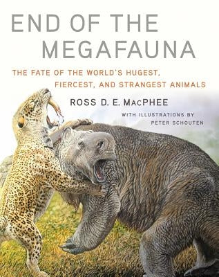 End of the Megafauna: The Fate of the World's Hugest, Fiercest, and Strangest Animals by MacPhee, Ross D. E.