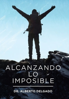 Alcanzando Lo Imposible by Delgado, Alberto