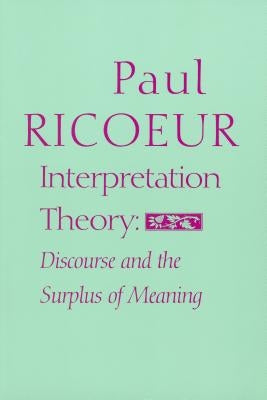 Interpretation Theory: Discourse and the Surplus of Meaning by Ricoeur, Paul