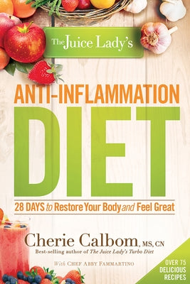 The Juice Lady's Anti-Inflammation Diet: 28 Days to Restore Your Body and Feel Great by Calbom MS Cn, Cherie