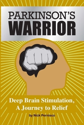 Parkinson's Warrior: Deep Brain Stimulation, A Journey to Relief by Pernisco, Nick