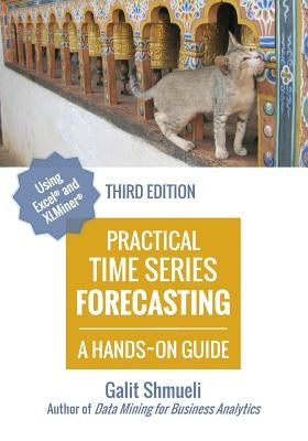 Practical Time Series Forecasting: A Hands-On Guide [3rd Edition] by Shmueli, Galit