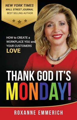 Thank God It's Monday: How to Create a Workplace You and Your Customers Love by Emmerich, Roxanne