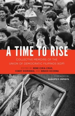 A Time to Rise: Collective Memoirs of the Union of Democratic Filipinos (Kdp) by Ciria Cruz, Rene