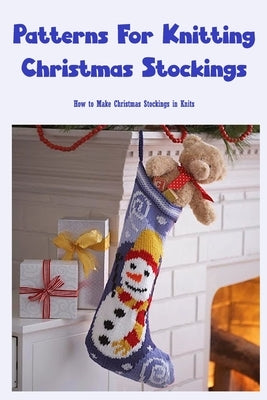 Patterns For Knitting Christmas Stockings: How to Make Christmas Stockings in Knits by Silkaukas, John