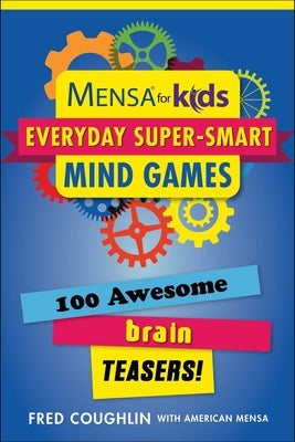 Mensa for Kids: Everyday Super-Smart Mind Games: 100 Awesome Brain Teasers! by Coughlin, Fred