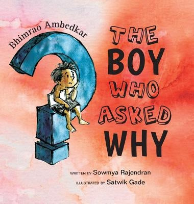 The Boy Who Asked Why: The Story of Bhimrao Ambedkar by Rajendran, Sowmya