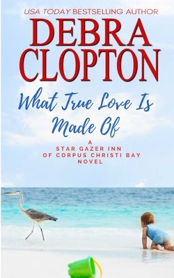 What True Love Is Made Of by Clopton, Debra
