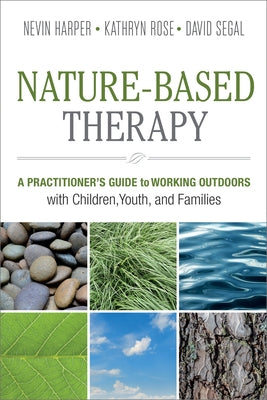 Nature-Based Therapy: A Practitioner's Guide to Working Outdoors with Children, Youth, and Families by Harper, Nevin J.