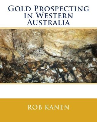 Gold Prospecting in Western Australia by Kanen, Rob