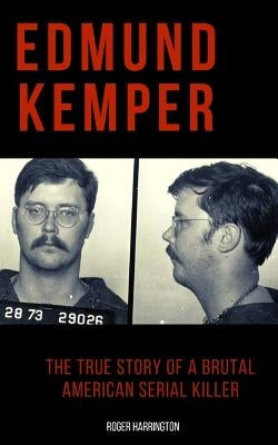 Edmund Kemper: The True Story of a Brutal American Serial Killer by Harrington, Roger