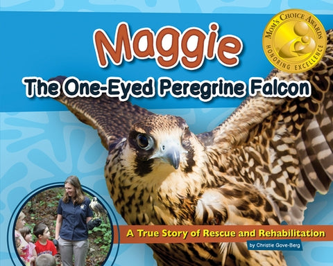 Maggie the One-Eyed Peregrine Falcon: A True Story of Rescue and Rehabilitation by Gove-Berg, Christie