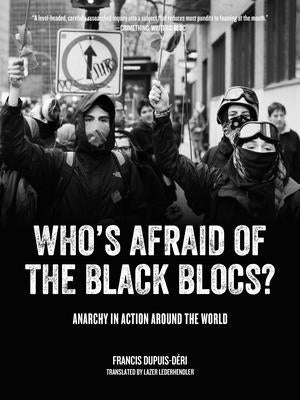 Who's Afraid of the Black Blocs?: Anarchy in Action Around the World by Dupuis-D&#233;ri, Francis