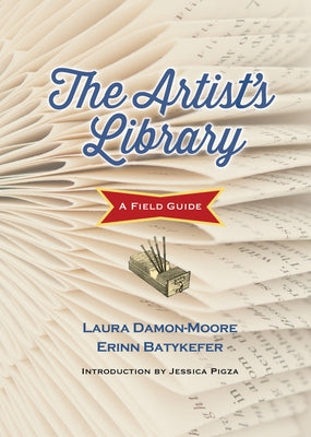 The Artist's Library: A Field Guide by Batykefer, Erinn