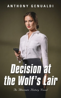 Decision at the Wolf's Lair: An Alternate History Novel by Genualdi, Anthony