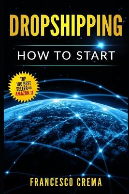 Dropshipping: How to Start Dropshipping with List of Suppliers for Dummies, Build Shopify Ecommerce, Choose the Right Product and St by Crema, Francesco