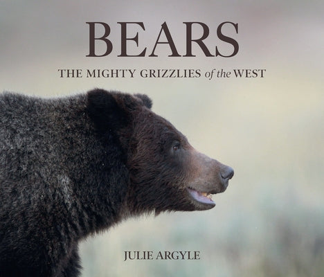 Bears: The Mighty Grizzlies of the West by Argyle, Julie
