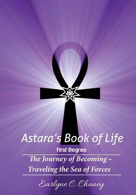 Astara's Book of Life - 1st Degree: The Journey of Becoming - Traveling the Sea of Forces by Chaney, Earlyne