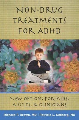 Non-Drug Treatments for ADHD: New Options for Kids, Adults & Clinicians by Brown, Richard P.