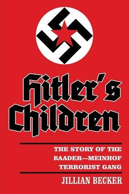 Hitler's Children: The Story of the Baader-Meinhof Terrorist Gang by Becker, Jillian