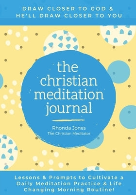 The Christian Meditation Journal: Create a transformative meditation practice & life-changing morning routine by Jones, Rhonda