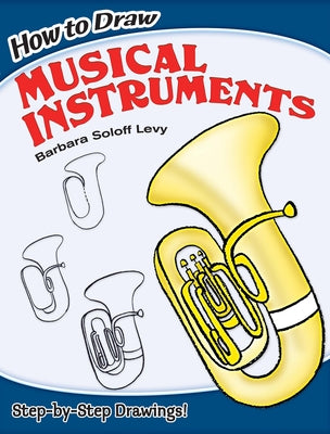How to Draw Musical Instruments: Step-By-Step Drawings! by Soloff Levy, Barbara