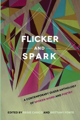 Flicker and Spark: A Contemporary Queer Anthology of Spoken Word and Poetry by Fonte, Brittany