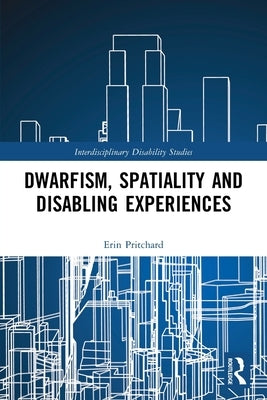 Dwarfism, Spatiality and Disabling Experiences by Pritchard, Erin